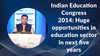 Indian Education Congress 2014: Huge opportunities in education sector in next five years image