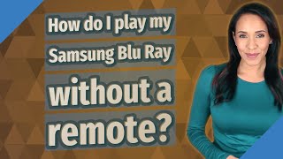 How do I play my Samsung Blu Ray without a remote?