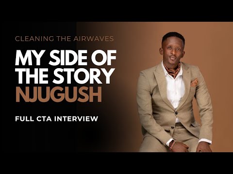 NJUGUSH: MY SIDE OF THE STORY (FULL CTA INTERVIEW)
