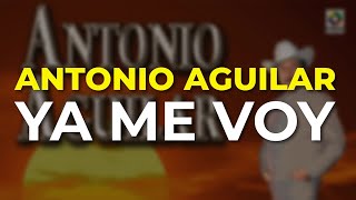 Antonio Aguilar - Ya Me Voy (Audio Oficial)