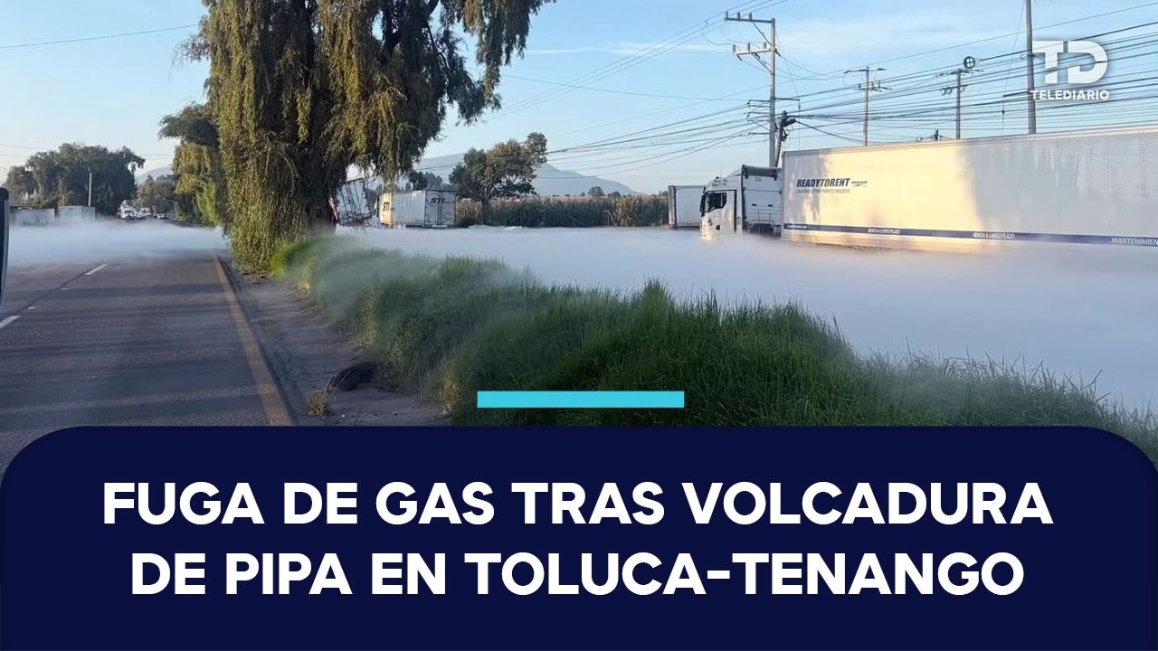Choque de pipa y tráiler provoca fuga de gas en la Toluca-Tenango; hay un muerto