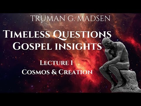 Timeless Questions & Gospel Insights Lecture 1: Cosmos & Creation | Truman Madsen