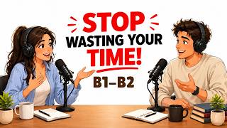 Stop Wasting Your Time: Build a Better Daily Routine | B1–B2 English