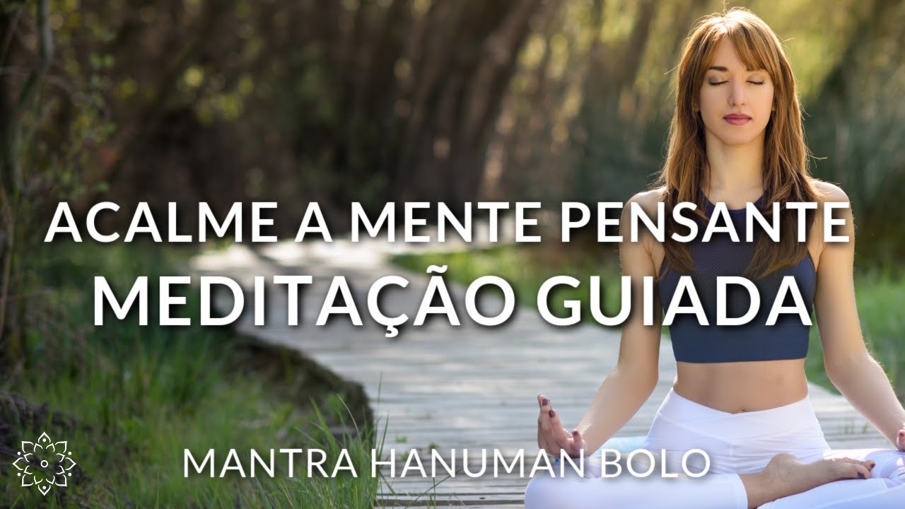 MEDITAÇÃO GUIADA: PARA ACALMAR A MENTE PENSANTE (MANTRA HANUMAM BOLO)