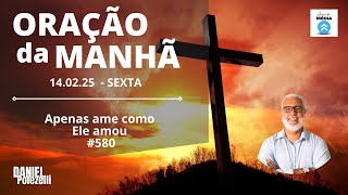 Apenas ame como Ele amou | Oração da Manhã 14.02.25 #580 | Pr. Daniel A Polezelli