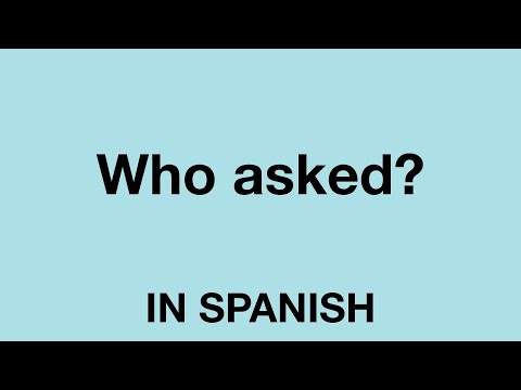 How To Say (Who asked) In Spanish