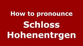 How to pronounce Schloss Hohenentrgen