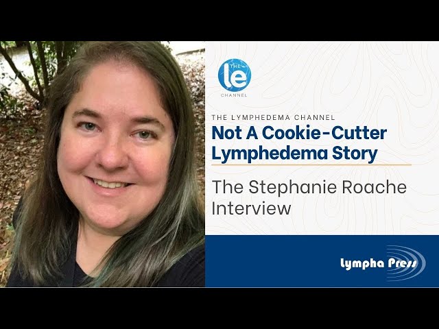 Not a Cookie-Cutter Lymphedema Story: The Stephanie Roache Interview
