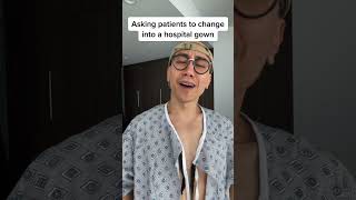 Asking patients to change into a hospital gown