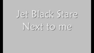 Jet Black Stare - Next to me