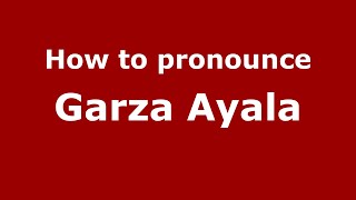 How to pronounce Garza Ayala