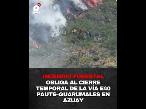 Incendio forestal obliga al cierre temporal de la vía E40 Paute–Guarumales en Azuay
