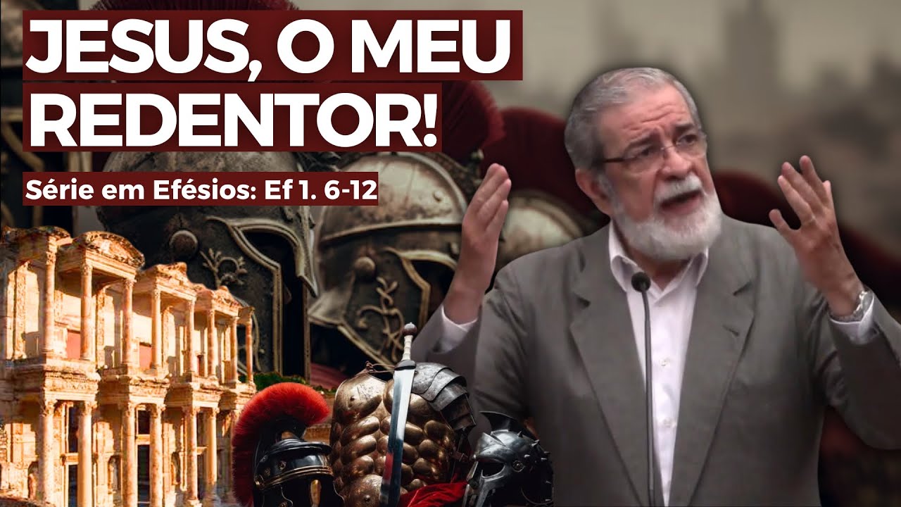 3. Jesus, O Meu Redentor! (Efésios 1. 6-12) Augustus Nicodemus