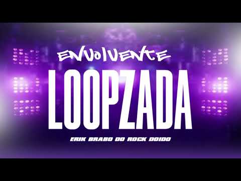 LOOPZADA ENVOLVENTE (EXCLUSIVA DO ROCK DOIDO) ERIK BRABO DO ROCK DOIDO 