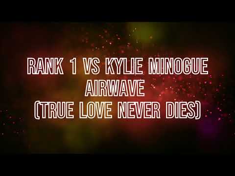 Rank 1 vs Kylie Minogue - Airwave (True Love Never Dies)