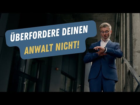 Überfordere Deinen Anwalt nicht