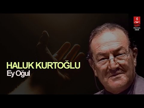 HALUK KURTOĞLU  "EY OĞUL"