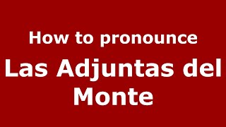 How to pronounce Las Adjuntas Del Monte