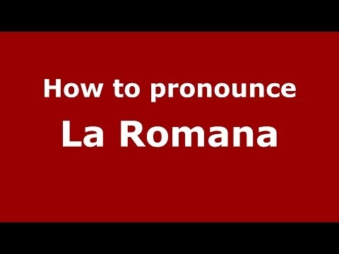 How to pronounce La Romana (Spanish/Spain) - PronounceNames.com