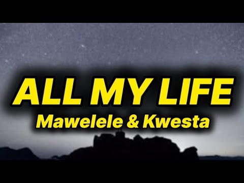 Mawelele & Kwesta - All My Life (lyrics)