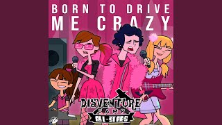 Born To Drive Me Crazy