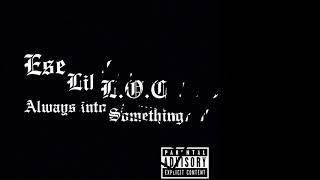 Always Into Something (Ese Lil L.O.C) (Audio)