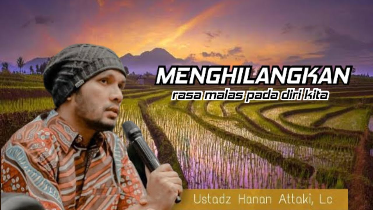 MENGHILANGKAN RASA MALAS PADA DIRI KITA;ustad Hanan attaki