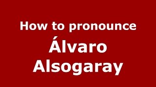 How to pronounce &aacute;lvaro Alsogaray