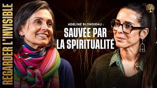 ADELINE BLONDIEAU – SAUVÉE PAR LA SPIRITUALITÉ – REGARDER L’INVISIBLE EP 11