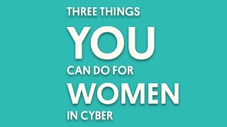 Three Things You (Yes, You) Can Do for Women in Cyber