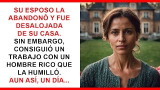 Su esposo la dejó y perdió su casa. Consiguió trabajo donde un rico la humilló. Pero un día...