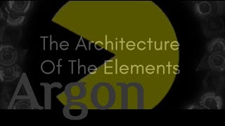 The Architecture of the Elements - Part 17 - Argon