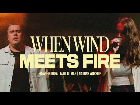 When Wind Meets Fire | Elizabeth Rosa, Matt Gilman & Nations Worship