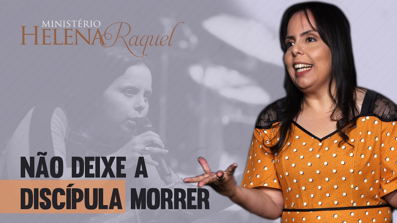 Pastora Helena Raquel - Não Deixe a Discípula Morrer