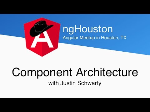 ngHouston - Component Architecture w/Justin Schwarty