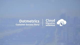 Cloud Migration Webinar: Dotmetrics Customer Success Story