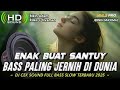 ENAK BUAT SANTUY DJ CEK SOUND FULL BASS SLOW TERBARU 2025 PALING JERNIH DI DUNIA MHLS PRO