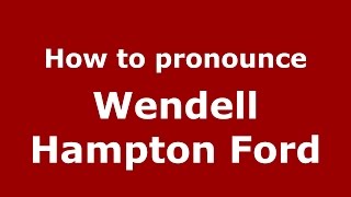 How to pronounce Wendell Hampton Ford