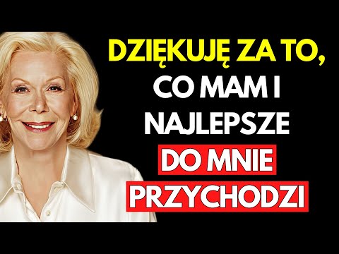 DZIĘKUJĘ ZA TO, CO MAM I ZA TO, CO NADCHODZI – Afirmacja, aby przyciągnąć więcej | Louise Hay