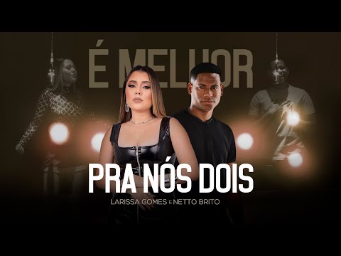Larissa Gomes, Netto Brito - É Melhor Pra Nós Dois (clipe oficial)