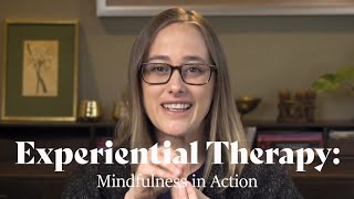 Experiential Therapy:  Mindfulness in Action