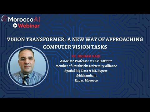 MoroccoAI webinar #7 - Prof. Hicham Hajji - Vision Transformer: a New Way of Approaching CV Tasks