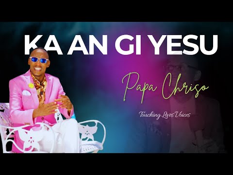 Papa Chriso|| Ka An Gi Yesu(Official Video)