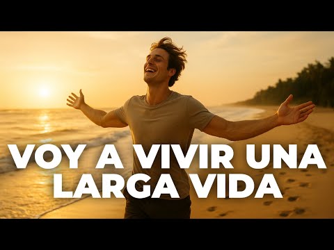 VOY A VIVIR UNA LARGA VIDA - Regenera tu cuerpo y tu energía: larga vida y juventud en esta canción