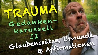 Das Gedankenkarussell für unsere Heilung benutzen II, Glaubenssätze, Affirmationen & die Urwunde
