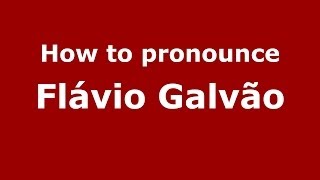 How to pronounce Fl&aacute;vio Galv&atilde;o