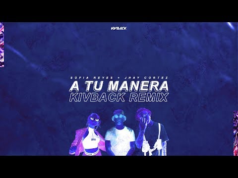 Sofia Reyes x Jhay Cortez - A Tu Manera (Kivback Remix)