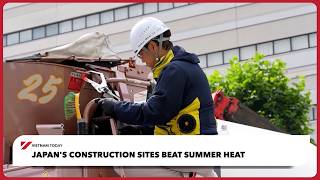 Japan's construction sites beat summer heat | Vietnam Today