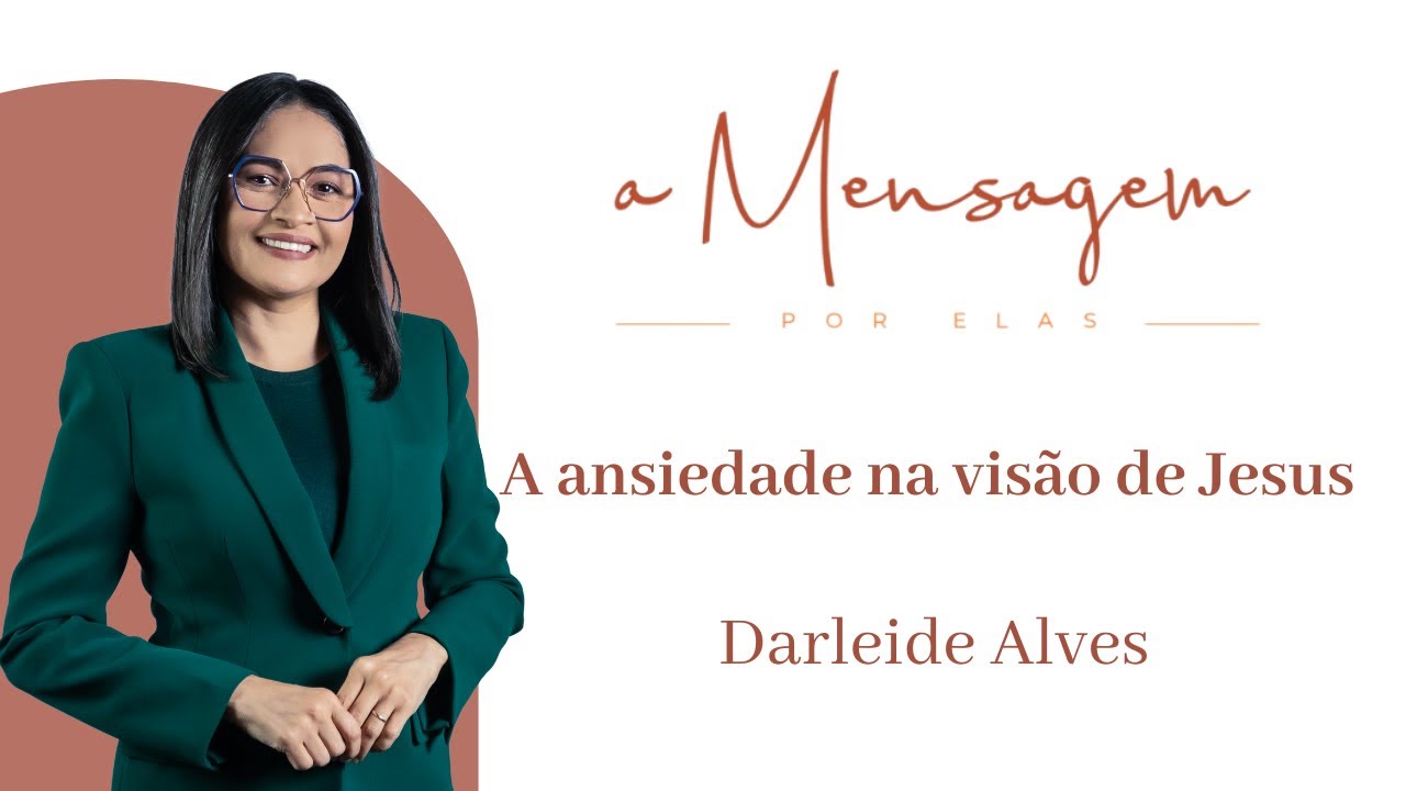 A MENSAGEM POR ELAS | A ansiedade na visão de Jesus | Darleide Alves