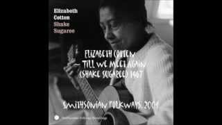 Elizabeth Cotten ~ Till We Meet Again